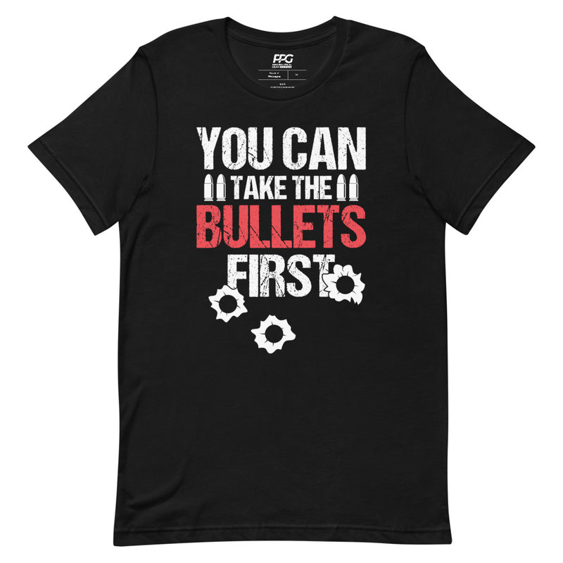 You Can Take the Bullets First Unisex T-Shirt