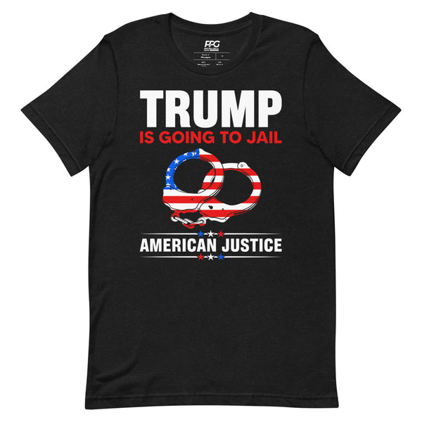 Trump is going to Jail - American Justice Unisex T-Shirt
