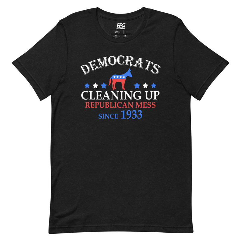 Democrats - Cleaning Republican Mess Since 1933 Unisex T-Shirt